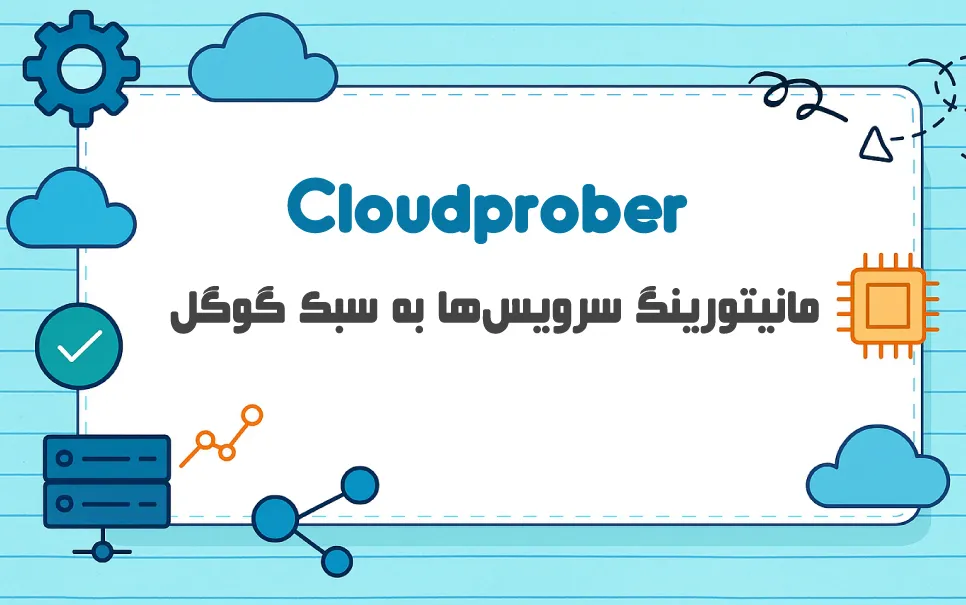 Cloudprober چیست؟ چه نقشی در مانیتورینگ پویا دارد؟