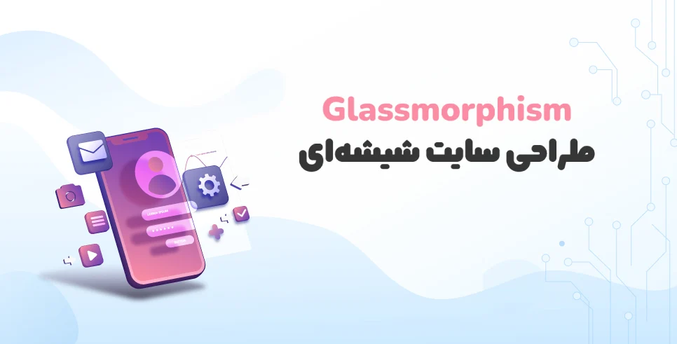 Glassmorphism چیست؟ آشنایی با طراحی شیشه‌ ای در طراحی سایت